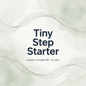 May include: A digital document cover featuring the dark blue text Tiny Step Starter followed by Undated, Printable PDF, US Letter. The background is a light green watercolor wash with thin, dark, curved lines forming a wave pattern.