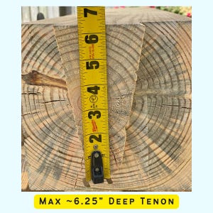May include: Close-up of a wooden tenon joint with a tape measure showing a maximum depth of 6.25 inches.  "MAX ~ 6.25" DEEP TENON" is written below the image.