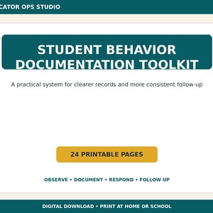 May include: A digital document titled Educator Ops Studio Student Behaviour Documentation Toolkit. It includes 24 printable pages with the text Observe, Document, Respond, Follow Up, and a description of a practical system for clearer records.