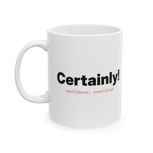 May include: A white ceramic mug featuring the word Certainly! printed in bold black letters. Below the main text, the phrase confidence: unverified is printed in a smaller, orange-brown font. The mug has a standard handle on the left side.
