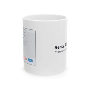 May include: A white ceramic mug featuring a printed graphic of a digital email interface on the side. The text on the mug reads Reply ALL and There is no undo. The interface includes a blue Send button, a yellow warning icon, and red text.