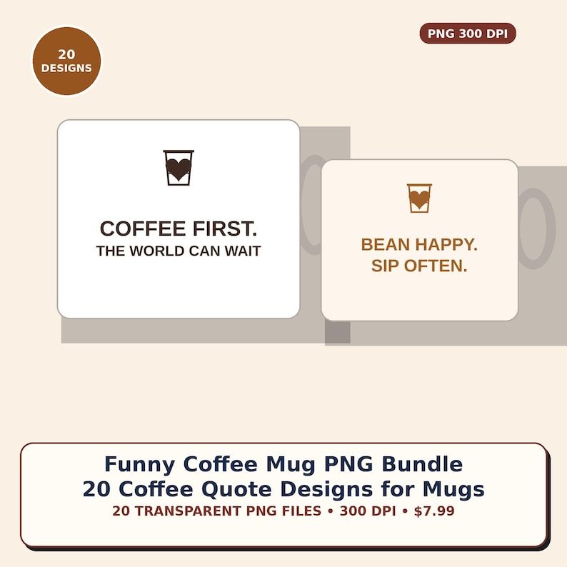 May include: A digital graphic set featuring 20 coffee mug designs in PNG format at 300 DPI. The display shows two white rectangular cards with brown coffee cup icons containing hearts and the text COFFEE FIRST. THE WORLD CAN WAIT and BEAN HAPPY. SIP OFTEN.