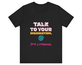 Talk to Your Imagination, It's Listening Tee
