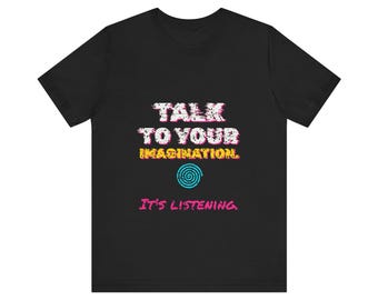 Talk to Your Imagination, It's Listening Tee