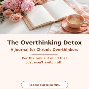 May include: A 14-page guided journal titled The Overthinking Detox: A Journal for Chronic Overthinkers, For the brilliant mind that just won't switch off. The image features a bouquet of pink peonies and roses, an open notebook, and a steaming cup of tea.