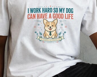 I Work Hard So My Dog Can Have a Good Life Shirt, Funny Corgi T-Shirt, Dog Mom Dad Gift, Sarcastic Dog Tee