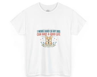 I Work Hard So My Dog Can Have a Good Life Shirt, Funny Corgi T-Shirt, Dog Mom Dad Gift, Sarcastic Dog Tee