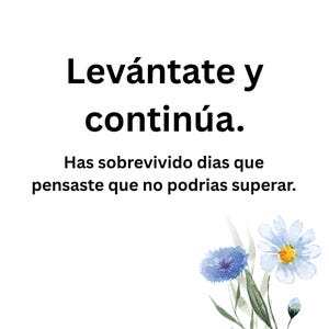 May include: A white print featuring the black text Levántate y continúa. Has sobrevivido días que pensaste que no podrías superar. Below the text is a watercolour illustration of three blue and white flowers with green stems and leaves.