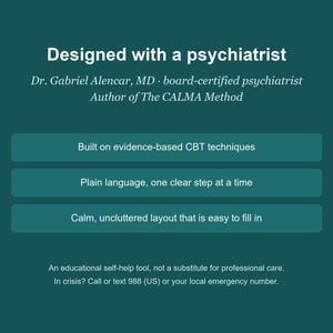 May include: A dark teal informational graphic featuring white text that reads: Designed with a psychiatrist, Dr. Gabriel Alencar, MD, board-certified psychiatrist, Author of The CALMA Method. Three buttons list: Built on evidence-based CBT techniques, Plain language, one clear step at a time, and Calm, uncluttered layout that is easy to fill in. Bottom text notes it is an educational self-help tool and provides crisis contact information.