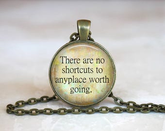 There are no shortcuts to anyplace worth going  Glass Pendant Handmade Art Necklace or Keychain lanyard charm