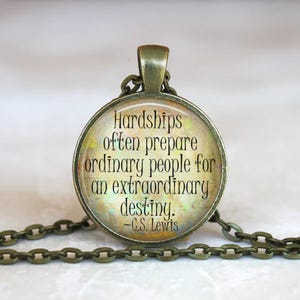Hardships often prepare ordinary people for an extraordinary destiny. C.S Lewis  Glass Pendant Handmade Necklace Gift Present or Keychain