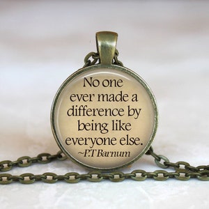 No one ever made a difference by being like everyone else. P. T Barnum Quote Bronze or Silver Glass Pendant Art Necklace or Keychain