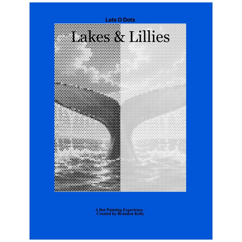 Puede incluir: Una impresi&oacute;n rectangular con un borde azul brillante que presenta el texto Lots O Dots, Lakes & Lillies, y A Dot Painting Experience - Created by Brandon Kelly. La imagen central utiliza un patr&oacute;n de puntos de semitono en blanco y negro.
