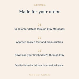May include: A light beige informational graphic from Kubz Media titled Made for your order. It lists three steps: 01 Send order details through Etsy Messages, 02 Approve spoken text and pronunciation, 03 Download your finished MP3 through Etsy.