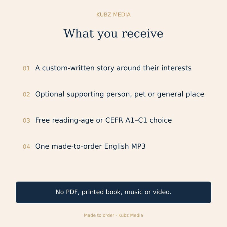May include: A light-colored informational graphic titled Kubz Media What you receive. It lists four items: a custom-written story, optional supporting person or pet, reading-age or CEFR A1-C1 choice, and one English MP3. Includes a dark button stating No PDF, printed book, music or video.