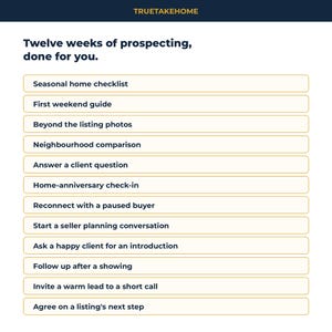 Pode incluir: Um documento digital branco intitulado TRUETAKEHOME com o texto Twelve weeks of prospecting, done for you. Abaixo, doze bot&otilde;es retangulares com bordas douradas cont&ecirc;m tarefas: Seasonal home checklist, First weekend guide, Beyond the listing photos, Neighbourhood comparison, Answer a client question, Home-anniversary check-in, Reconnect with a paused buyer, Start a seller planning conversation, Ask a happy client for an introduction, Follow up after a showing, Invite a warm lead to a short call e Agree on a listing's next step.