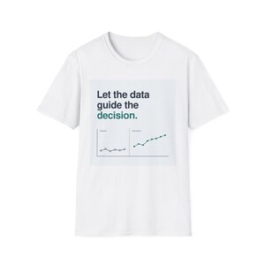 Let the Data Guide the Decision T-Shirt | Data Science Chart Graphic Tee