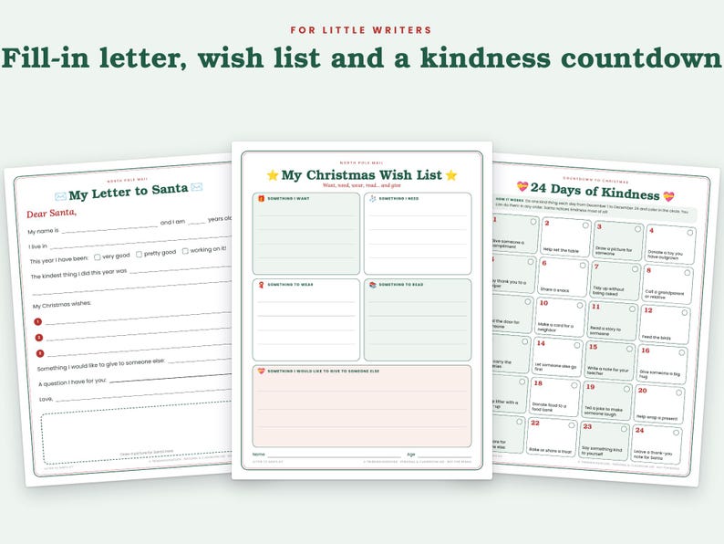 May include: Three printable activity sheets for children titled For Little Writers, Fill-in letter, wish list and a kindness countdown. The pages include My Letter to Santa, My Christmas Wish List, and 24 Days of Kindness with various prompts.