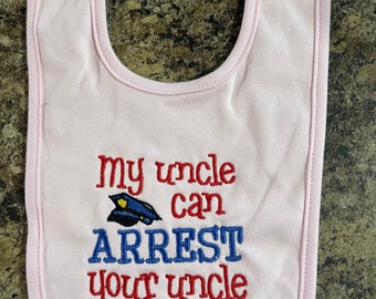 Embroidered Baby Bib - My Uncle Can Arrest Your Uncle - Girl - 100% Cotton