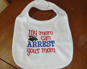 Embroidered Baby Bib - My Mom Can Arrest Your Mom