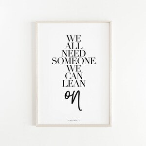 We All Need Someone We Can Lean On Print. Quote Prints, Bedroom Décor, Typography Print, Art Print, Large Wall Art
