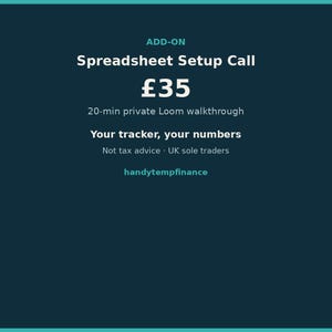 May include: A dark teal graphic with white text reading: ADD-ON, Spreadsheet Setup Call, £35, 20-min private Loom walkthrough, Your tracker, your numbers, Not tax advice, UK sole traders, and handytempfinance at the bottom of the image.