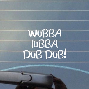 May include: A white sticker on a car window with the text "WUBBA LUBBA DUB DUB!"