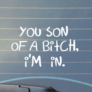 You son of a bitch, i'm in.  Vinyl Decal/Car Decal/Laptop Decal