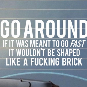 Go Around, If it was meant to go fast it wouldn't be shaped like a fucking brick Car Decal