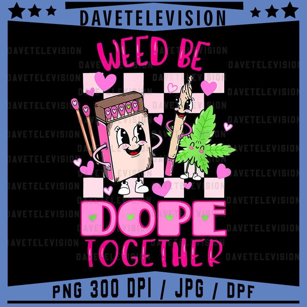 Weed Be Dope Together Valentine's Day 420 Marijuana Png, Valentine’s Day, 420 Marijuana Valentine, Valentine Sublimation