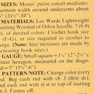 May include: Crochet pattern instructions for a garment, written on a yellow paper background. The pattern includes sizes, materials, gauge, and a pattern note. The pattern is for misses' petite sizes, small to medium, and uses Lee Wards Lightweight Knitting Worsted yarn in 7 to 9 ounces of desired colours. The gauge is 1 3/4 inches for a small square and 5 inches for a center hexagon. The pattern note instructs to change colour every round, beginning each round with a chain of 3 and ending with a slip stitch to the top of the starting chain.