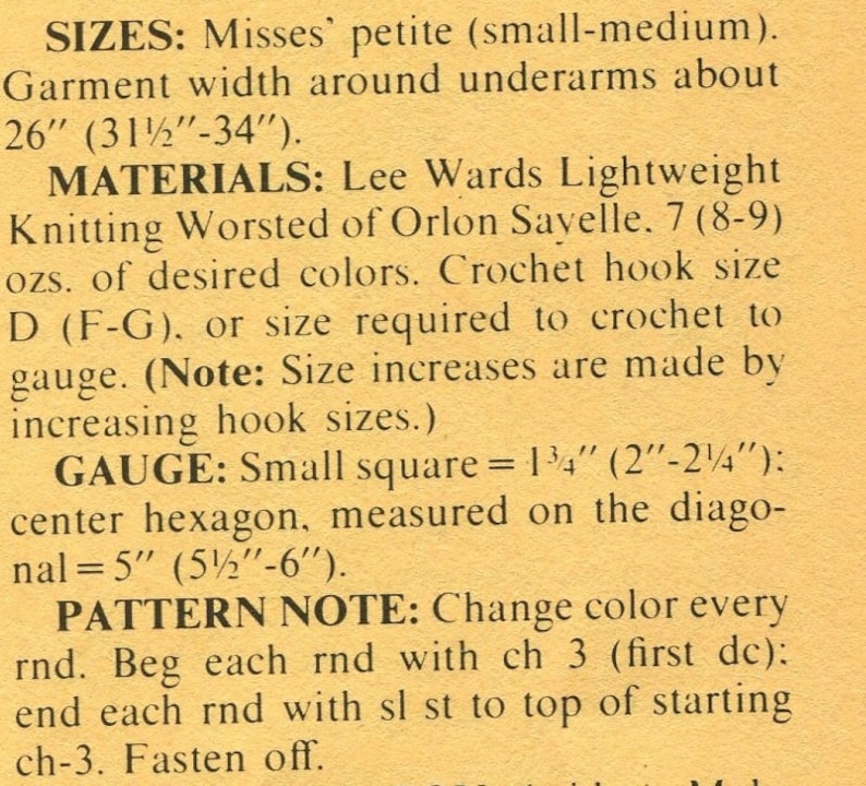 May include: Crochet pattern instructions for a garment, written on a yellow paper background. The pattern includes sizes, materials, gauge, and a pattern note. The pattern is for misses' petite sizes, small to medium, and uses Lee Wards Lightweight Knitting Worsted yarn in 7 to 9 ounces of desired colours. The gauge is 1 3/4 inches for a small square and 5 inches for a center hexagon. The pattern note instructs to change colour every round, beginning each round with a chain of 3 and ending with a slip stitch to the top of the starting chain.