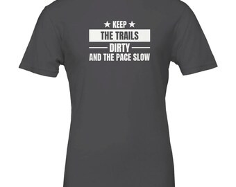 Keep the Trails Dirty and the Pace Slow Shirt, Funny Trail Running T-Shirt, Trail Runner Gift, Ultra Runner Tee, Hiking Shirt