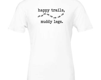 Happy Trails Muddy Legs Shirt, Funny Trail Running T-Shirt, Trail Runner Gift, Ultra Runner Tee, Hiking Shirt, Mountain Runner Gift