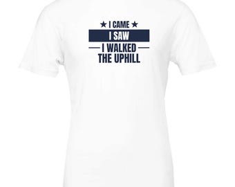 I Came I Saw I Walked the Uphill Shirt, Funny Trail Running T-Shirt, Trail Runner Gift, Ultra Runner Tee, Hiking Shirt, Mountain Runner Gift