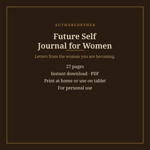 May include: A dark brown digital journal titled Future Self Journal for Women by AUTHOREDBYHER. The text includes Letters from the woman you are becoming, 27 pages, Instant download PDF, Print at home or use on tablet, and For personal use.