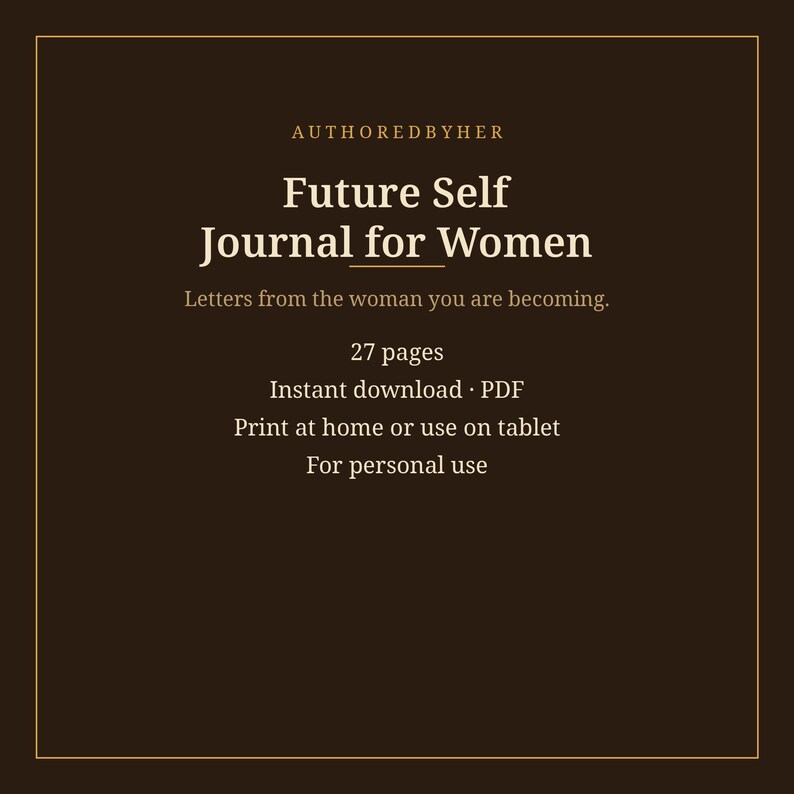 May include: A dark brown digital journal titled Future Self Journal for Women by AUTHOREDBYHER. The text includes Letters from the woman you are becoming, 27 pages, Instant download PDF, Print at home or use on tablet, and For personal use.