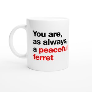 You are as always a peaceful ferret