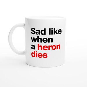 Sad like when a Heron dies