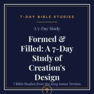 May include: A dark blue rectangular graphic with a thin gold border. The text reads: 7-DAY BIBLE STUDIES, A 7-Day Study, Formed & Filled: A 7-Day Study of Creation's Design, and 7 Bible Studies from the King James Version, with a small gold cross icon.