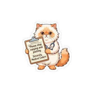 May include: A fluffy cream and orange cat wearing a blue stethoscope around its neck, holding a brown clipboard with the text: "Please stop copying and pasting. Sincerely, Medical Coders." The sticker has a white border.