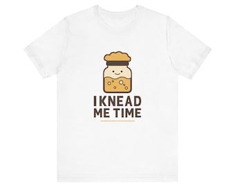 Camiseta "I Knead Me Time" con diseño de masa madre, regalo divertido para panaderos, juego de palabras sobre la masa madre para panaderos caseros, pegatina para camiseta o taza