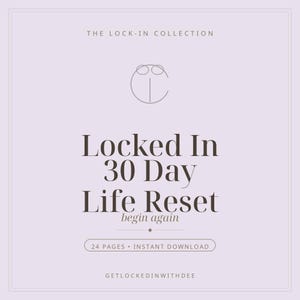 May include: A digital document cover with a light purple background featuring the text THE LOCK-IN COLLECTION, a circular logo, the title Locked In 30 Day Life Reset, the phrase begin again, 24 PAGES • INSTANT DOWNLOAD, and GETLOCKEDINWITHDEE.