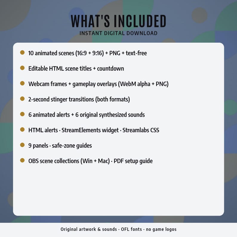 May include: A digital download list featuring 10 animated scenes, editable HTML titles, webcam frames, gameplay overlays, stinger transitions, 6 animated alerts with sounds, HTML widgets, 9 panels, and OBS scene collections for Windows and Mac.
