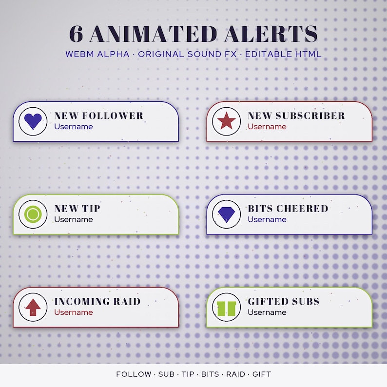 May include: Six animated alerts for streaming featuring the text 6 ANIMATED ALERTS, WEBM ALPHA, ORIGINAL SOUND FX, EDITABLE HTML. The graphic displays six rectangular notification bars with icons for New Follower, New Subscriber, New Tip, Bits Cheered, Incoming Raid, and Gifted Subs, each with a placeholder for a username.
