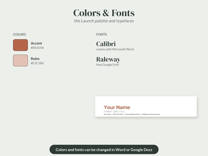May include: A design guide displaying Colors & Fonts with the Launch palette. It lists Accent #B5654A, Rules #E3C2B6, Calibri, and Raleway fonts. A sample signature shows Your Name and Target Job Title. A black button states Colors and fonts can be changed in Word or Google Docs.