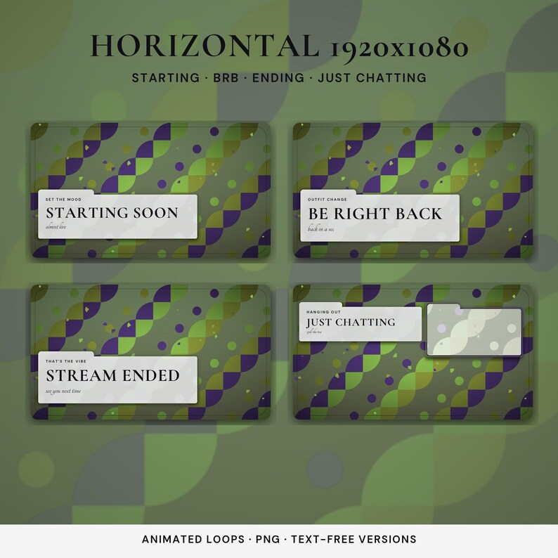 May include: A set of four digital stream overlay screens featuring a green and purple geometric pattern. The text includes STARTING SOON, BE RIGHT BACK, STREAM ENDED, and JUST CHATTING, with additional labels like SET THE MOOD and OUTFIT CHANGE.