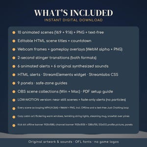 May include: A digital download list featuring 10 animated scenes, editable HTML titles, webcam frames, gameplay overlays, stinger transitions, 6 animated alerts with sounds, HTML alerts, 9 panels, OBS collections, and a cozy cabin art theme.