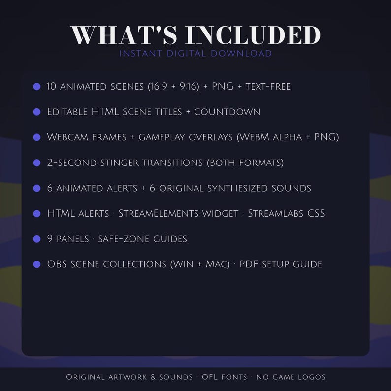 May include: A digital download list featuring 10 animated scenes, editable HTML titles, countdowns, webcam frames, gameplay overlays, stinger transitions, 6 animated alerts with sounds, HTML alerts, widgets, 9 panels, and OBS scene collections.