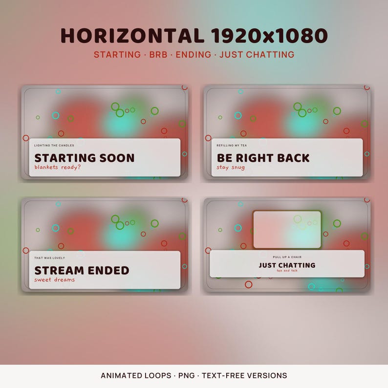 May include: A set of four digital stream overlay screens with a soft, blurred background featuring red and teal circles. The text includes 'STARTING SOON', 'BE RIGHT BACK', 'STREAM ENDED', and 'JUST CHATTING' with smaller sub-text phrases.